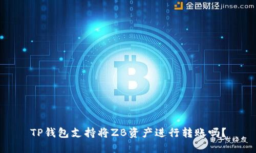 TP钱包支持将ZB资产进行转账吗?