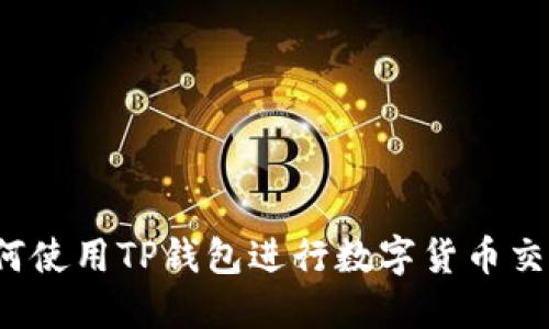 如何使用TP钱包进行数字货币交易?