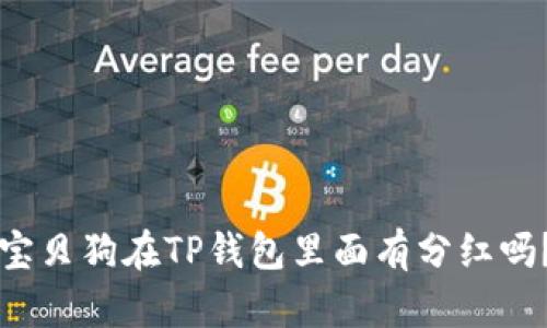 宝贝狗在TP钱包里面有分红吗?