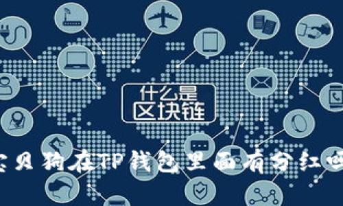 宝贝狗在TP钱包里面有分红吗?