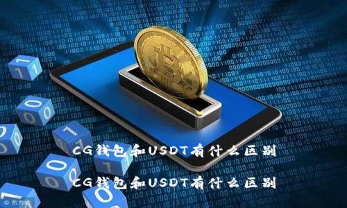 CG钱包和USDT有什么区别
CG钱包和USDT有什么区别