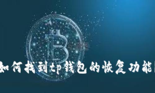 如何找到tp钱包的恢复功能?