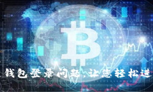 解决区块链钱包登录问题,让您轻松进入钱包界面