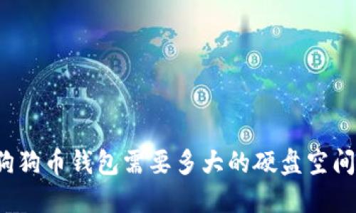 狗狗币钱包需要多大的硬盘空间?