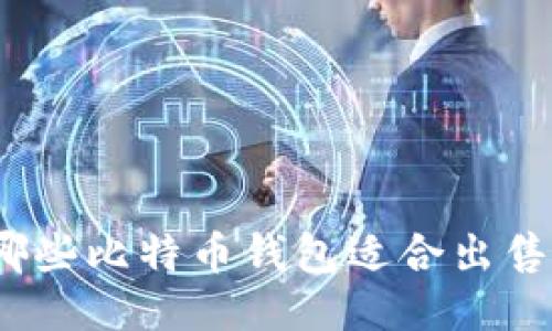 哪些比特币钱包适合出售?