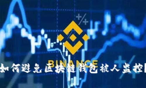 如何避免区块链钱包被人监控?