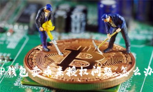 TP钱包卖币未授权问题,怎么办?
