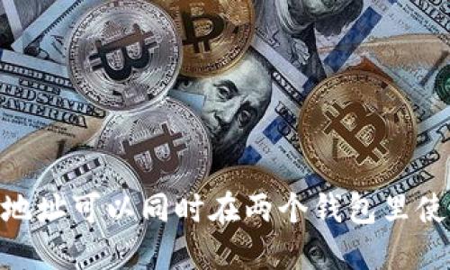 USDT地址可以同时在两个钱包里使用吗?