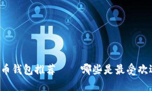 比特币钱包推荐——哪些是最受欢迎的?