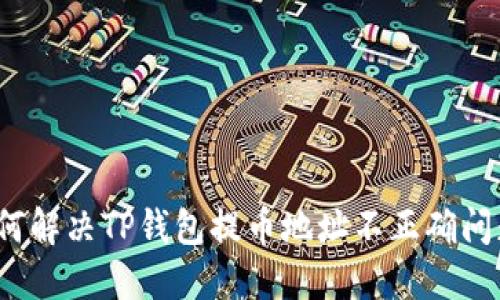 如何解决TP钱包提币地址不正确问题?