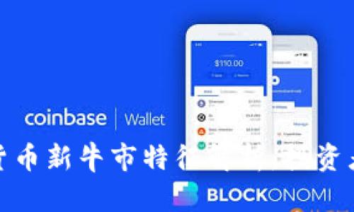 加密货币新牛市特征解析:投资者必读