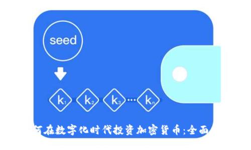如何在数字化时代投资加密货币：全面指南
