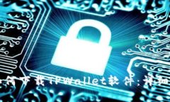 苹果手机如何下载TPWallet软件：详细步骤与指南