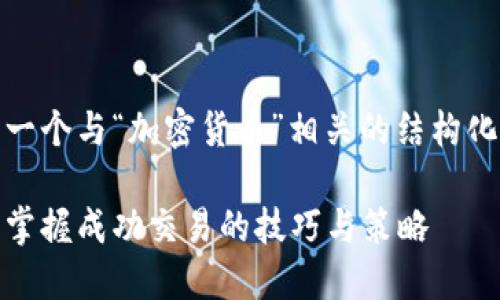 当然，可以为你设计一个与“加密货币”相关的结构化内容及其和关键词。

加密货币投资指南：掌握成功交易的技巧与策略