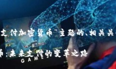 以下是针对“国际支付加密货币”主题的、相关