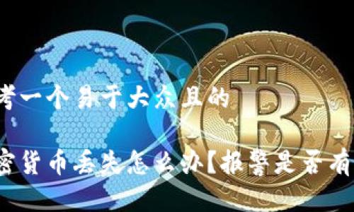 思考一个易于大众且的

加密货币丢失怎么办？报警是否有效？