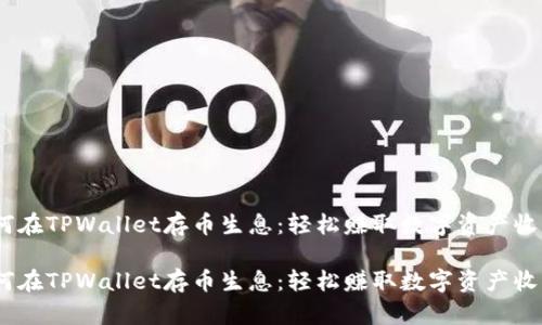 如何在TPWallet存币生息：轻松赚取数字资产收益 

如何在TPWallet存币生息：轻松赚取数字资产收益