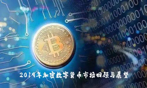 2019年加密数字货币市场回顾与展望