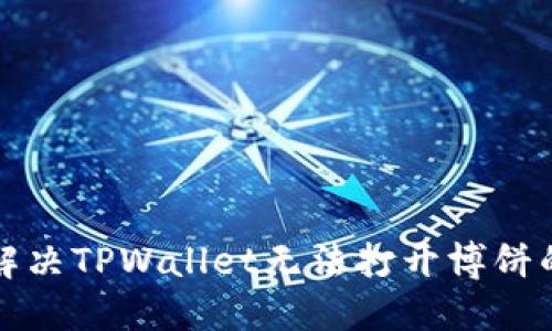 如何解决TPWallet无法打开博饼的问题