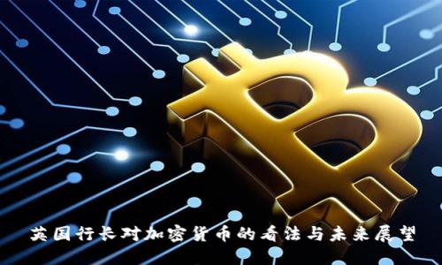 英国行长对加密货币的看法与未来展望