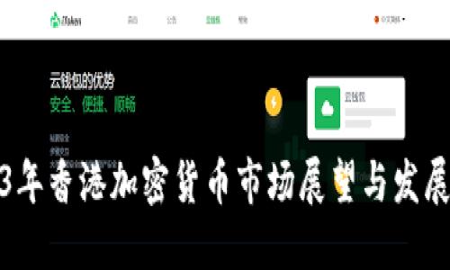2023年香港加密货币市场展望与发展趋势