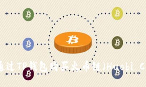 如何通过TP钱包购买火币链（Huobi Chain）