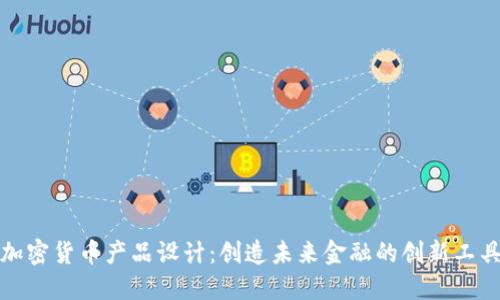 加密货币产品设计：创造未来金融的创新工具