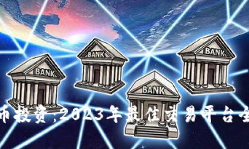 加密货币投资：2023年最佳交易平台全面评测