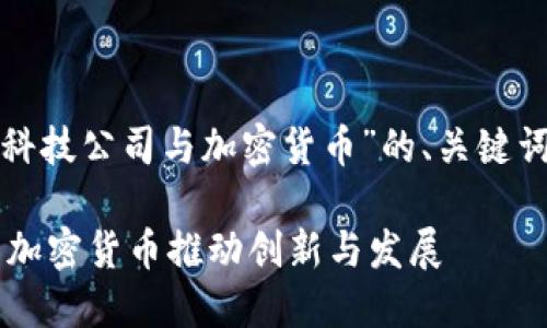 好的，以下是关于“金融科技公司与加密货币”的、关键词、内容大纲及相关问题。

金融科技公司如何利用加密货币推动创新与发展