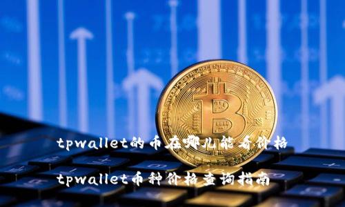 tpwallet的币在哪儿能看价格

tpwallet币种价格查询指南
