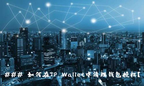 ### 如何在TP Wallet中清理钱包授权？
