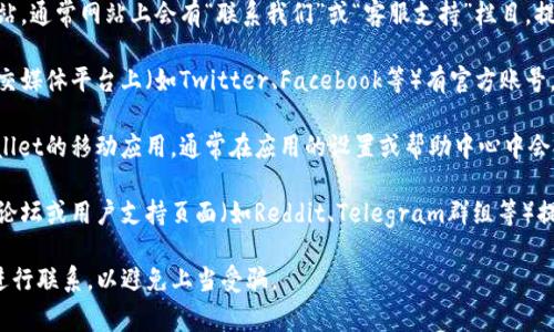 关于tpwallet的客服位置，通常可以通过以下方式找到：

1. **官方网站**：访问tpwallet的官方网站，通常网站上会有“联系我们”或“客服支持”栏目，提供联系方式和客服的在线支持。

2. **社交媒体**：tpwallet可能在各大社交媒体平台上（如Twitter、Facebook等）有官方账号，您可以通过其社交媒体页面联系到客服。

3. **应用内支持**：如果您使用的是tpwallet的移动应用，通常在应用的设置或帮助中心中会提供联系客服的选项。

4. **社区支持**：有时tpwallet会在社区论坛或用户支持页面（如Reddit、Telegram群组等）提供帮助，可以通过这些渠道获取客服信息。

建议您在寻找客服时，确保通过官方渠道进行联系，以避免上当受骗。