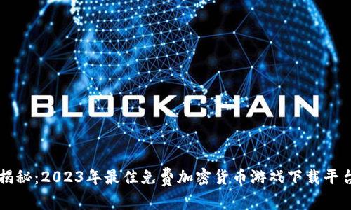 揭秘：2023年最佳免费加密货币游戏下载平台