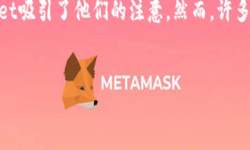 在这个信息爆炸的时代，投资领域的选择层出不穷。对于许多想要尝试新投资机会的人来说，tpwallet吸引了他们的注意。然而，许多人在考虑是否投资tpwallet时，有许多疑问和担忧。下面我们将思考一个易于理解且的及相关内容。


tpwallet投资靠谱吗？深入分析与风险评估