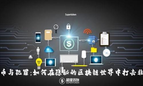 加密货币与犯罪：如何在隐秘的区块链世界中打击非法活动