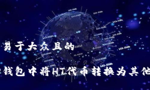 思考一个易于大众且的

如何在TP钱包中将HT代币转换为其他加密货币