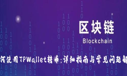 如何使用TPWallet转币：详细指南与常见问题解答