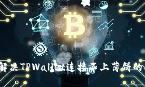 如何解决TPWallet连接不上薄饼的问题？