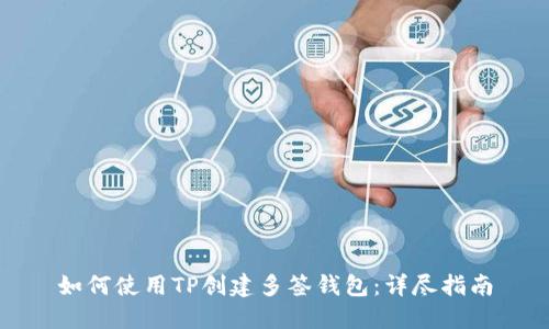 如何使用TP创建多签钱包：详尽指南