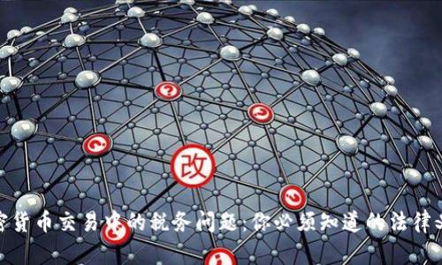 加密货币交易中的税务问题：你必须知道的法律义务
