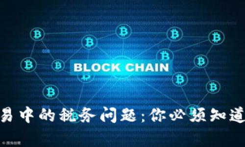 加密货币交易中的税务问题：你必须知道的法律义务