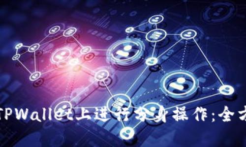 如何在TPWallet上进行分身操作：全方位指南