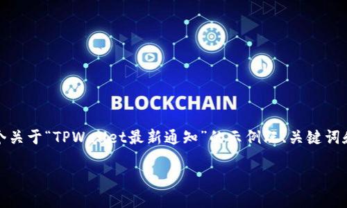 注意：由于没有具体信息或详细内容，我将为您提供一个关于“TPWallet最新通知”的示例既、关键词和内容大纲。您可以根据自己的需求进一步修改或扩展。

TPWallet最新通知：了解新功能与安全更新
