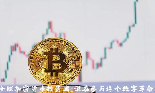 
全球加密货币投资者：谁在参与这个数字革命？