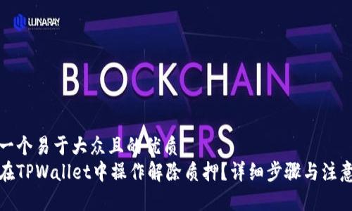 思考一个易于大众且的优质
如何在TPWallet中操作解除质押？详细步骤与注意事项