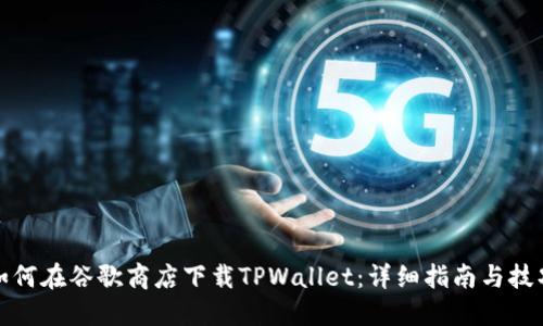 如何在谷歌商店下载TPWallet：详细指南与技巧