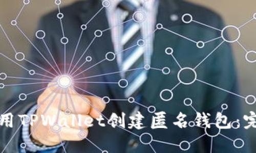 如何使用TPWallet创建匿名钱包：完整指南