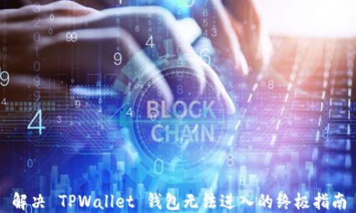 
解决 TPWallet 钱包无法进入的终极指南