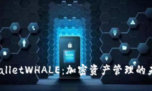 # TPWalletWHALE：加密资产管理的未来之选