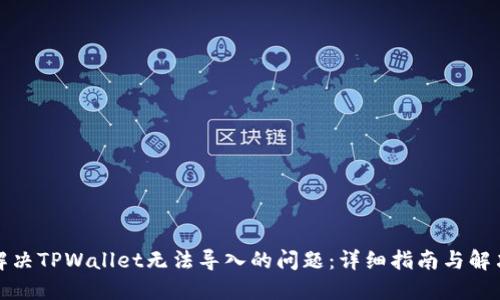 如何解决TPWallet无法导入的问题：详细指南与解决方案
